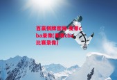 百赢棋牌官网-麦蒂cba录像(麦蒂cba比赛录像)